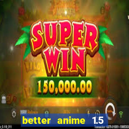 better anime 1.5 apk download